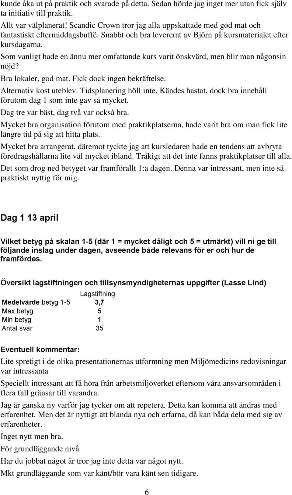 Som vanligt hade en ännu mer omfattande kurs varit önskvärd, men blir man någonsin nöjd? Bra lokaler, god mat. Fick dock ingen bekräftelse. Alternativ kost uteblev. Tidsplanering höll inte.