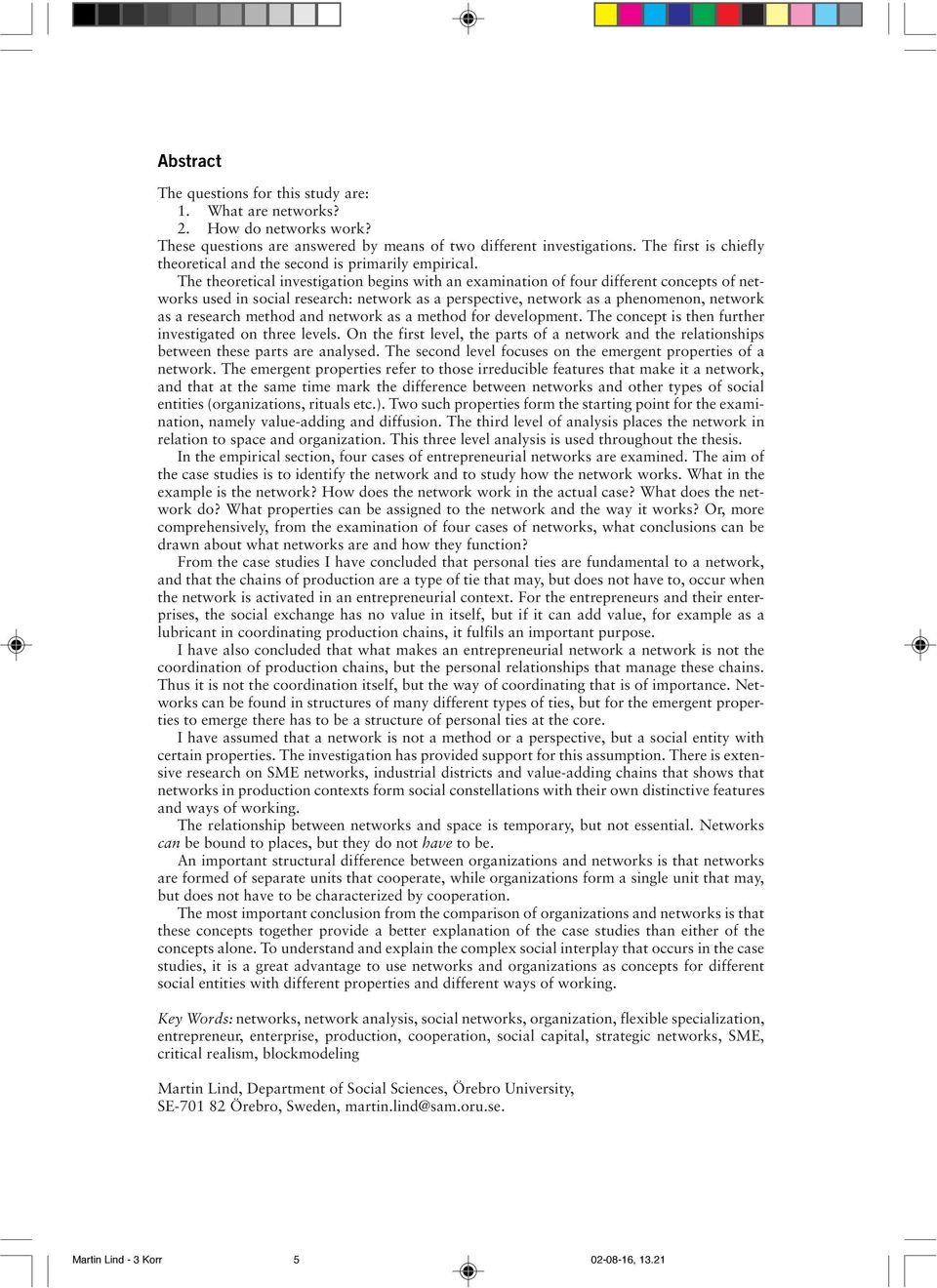 The theoretical investigation begins with an examination of four different concepts of networks used in social research: network as a perspective, network as a phenomenon, network as a research