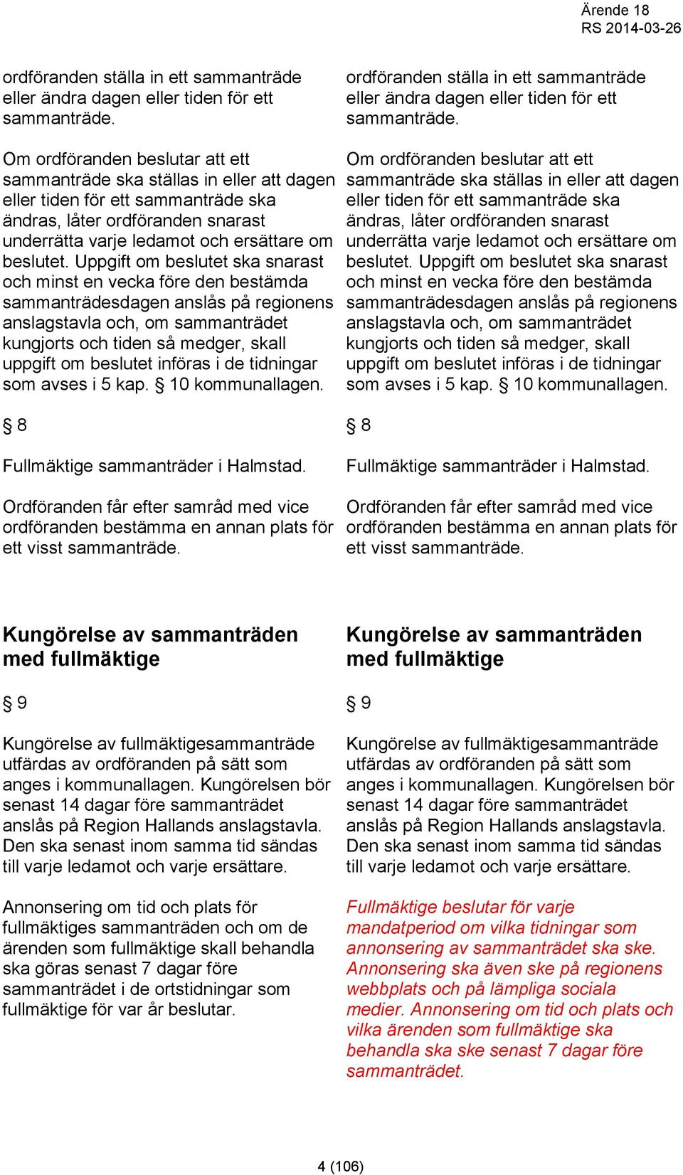 Uppgift om beslutet ska snarast och minst en vecka före den bestämda sammanträdesdagen anslås på regionens anslagstavla och, om sammanträdet kungjorts och tiden så medger, skall uppgift om beslutet