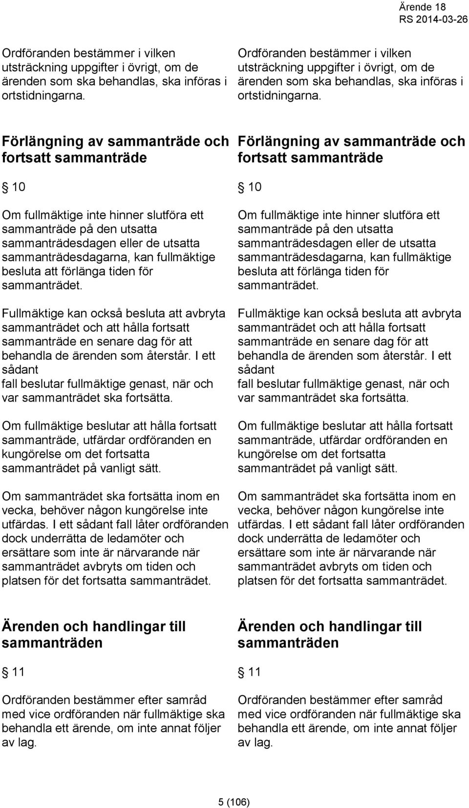 besluta att förlänga tiden för sammanträdet. Fullmäktige kan också besluta att avbryta sammanträdet och att hålla fortsatt sammanträde en senare dag för att behandla de ärenden som återstår.