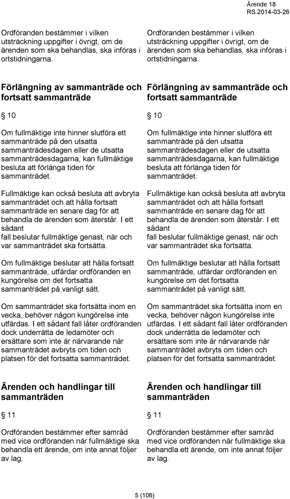 besluta att förlänga tiden för sammanträdet. Fullmäktige kan också besluta att avbryta sammanträdet och att hålla fortsatt sammanträde en senare dag för att behandla de ärenden som återstår.