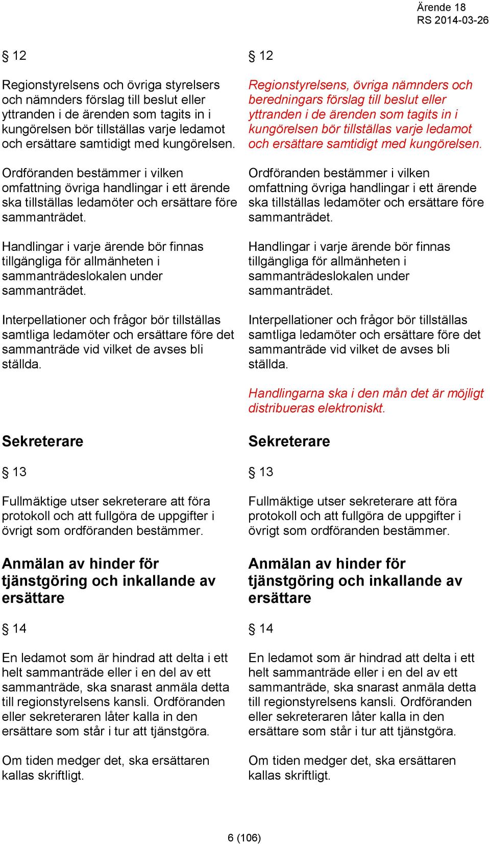 Handlingar i varje ärende bör finnas tillgängliga för allmänheten i sammanträdeslokalen under sammanträdet.