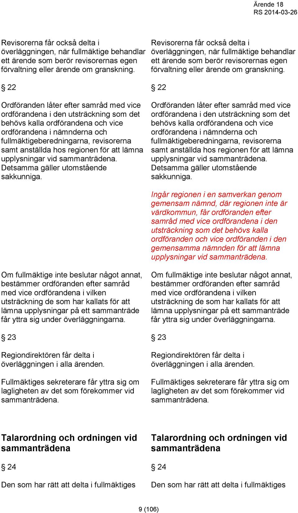 hos regionen för att lämna upplysningar vid sammanträdena. Detsamma gäller utomstående sakkunniga.