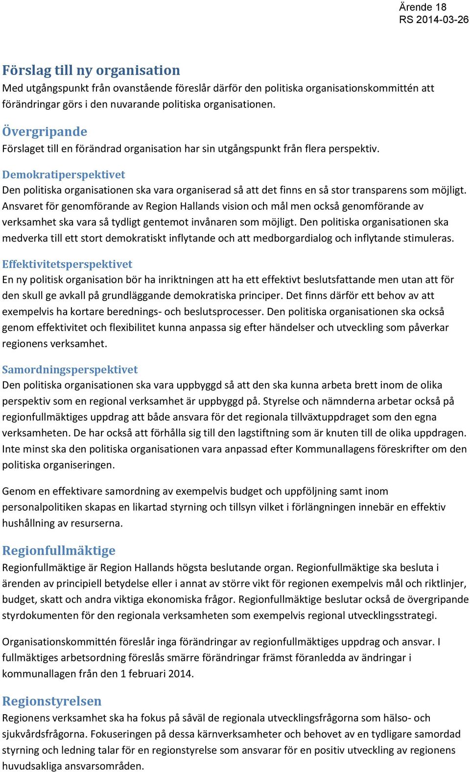 Demokratiperspektivet Den politiska organisationen ska vara organiserad så att det finns en så stor transparens som möjligt.