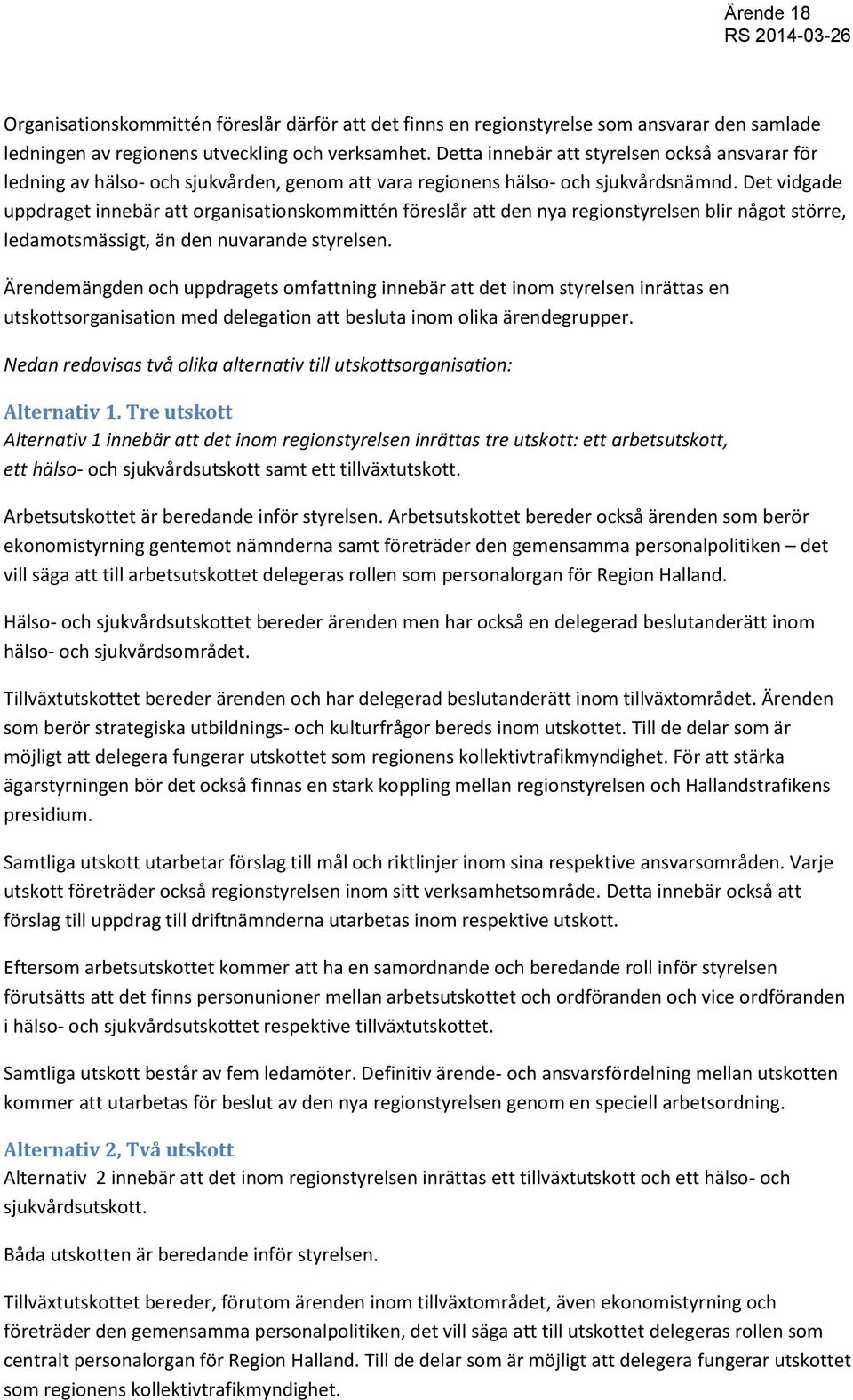 Det vidgade uppdraget innebär att organisationskommittén föreslår att den nya regionstyrelsen blir något större, ledamotsmässigt, än den nuvarande styrelsen.