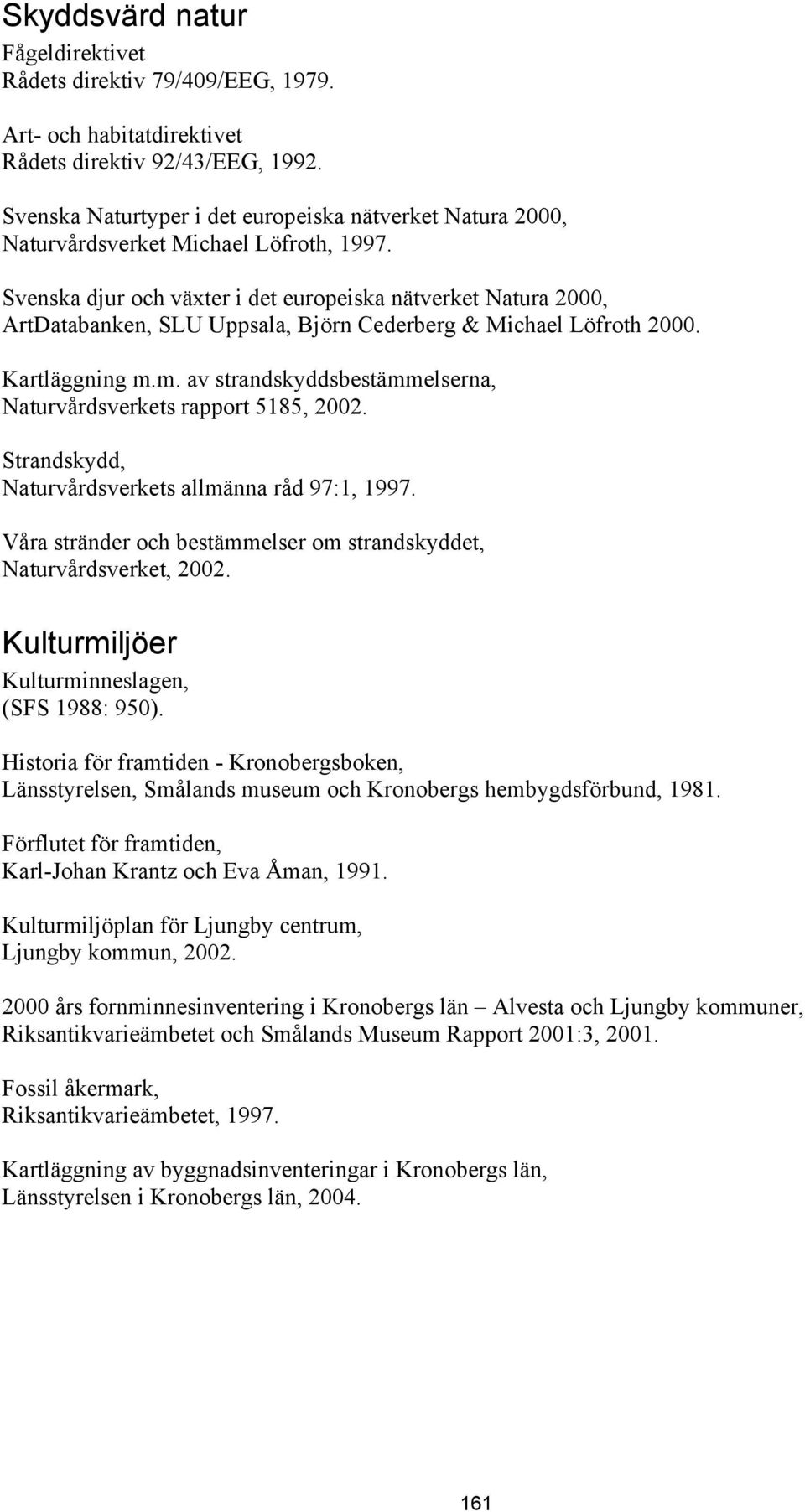 Svenska djur och växter i det europeiska nätverket Natura 2000, ArtDatabanken, SLU Uppsala, Björn Cederberg & Michael Löfroth 2000. Kartläggning m.