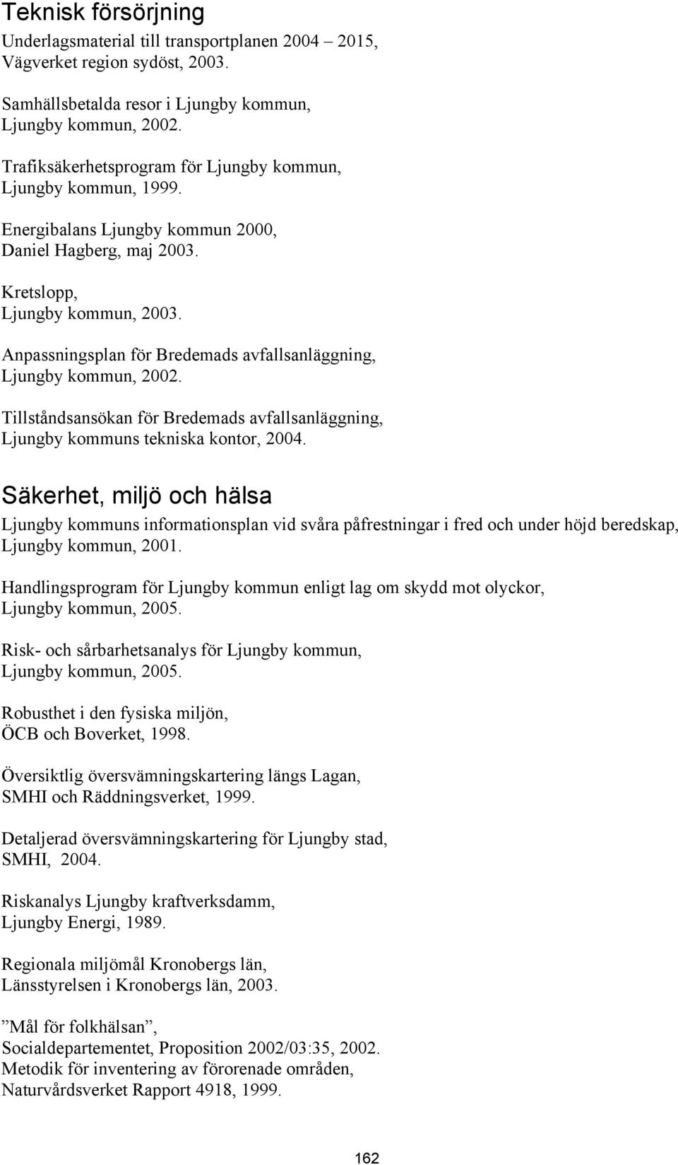 Anpassningsplan för Bredemads avfallsanläggning, Ljungby kommun, 2002. Tillståndsansökan för Bredemads avfallsanläggning, Ljungby kommuns tekniska kontor, 2004.