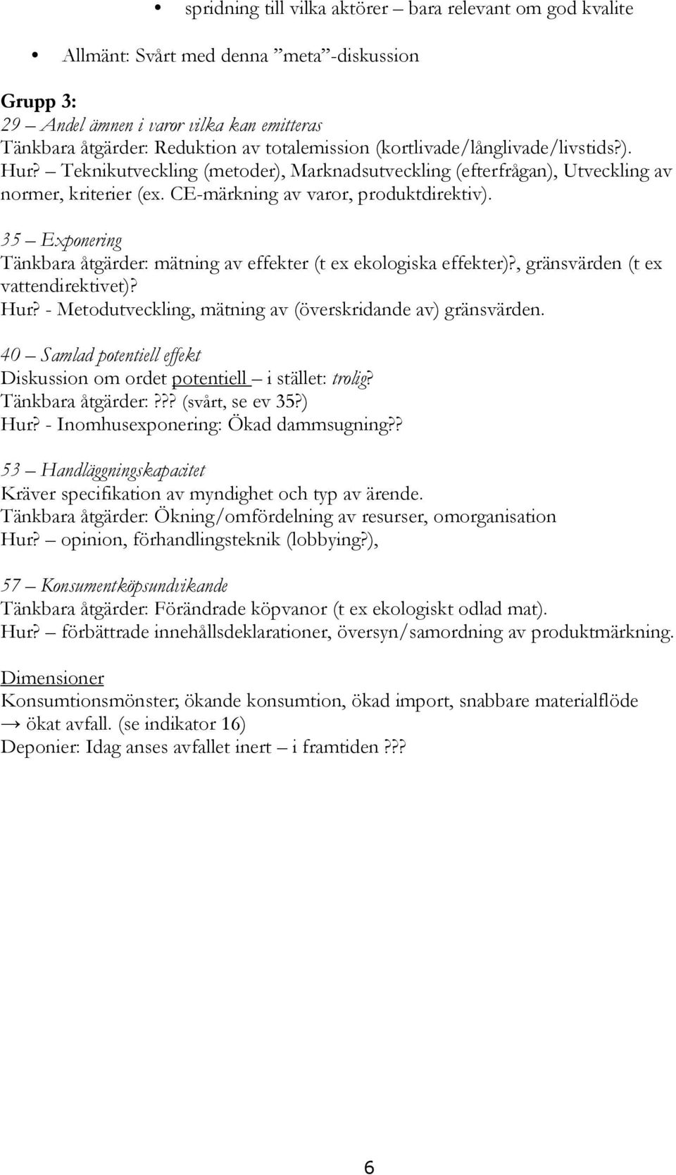 35 Exponering Tänkbara åtgärder: mätning av effekter (t ex ekologiska effekter)?, gränsvärden (t ex vattendirektivet)? Hur? - Metodutveckling, mätning av (överskridande av) gränsvärden.