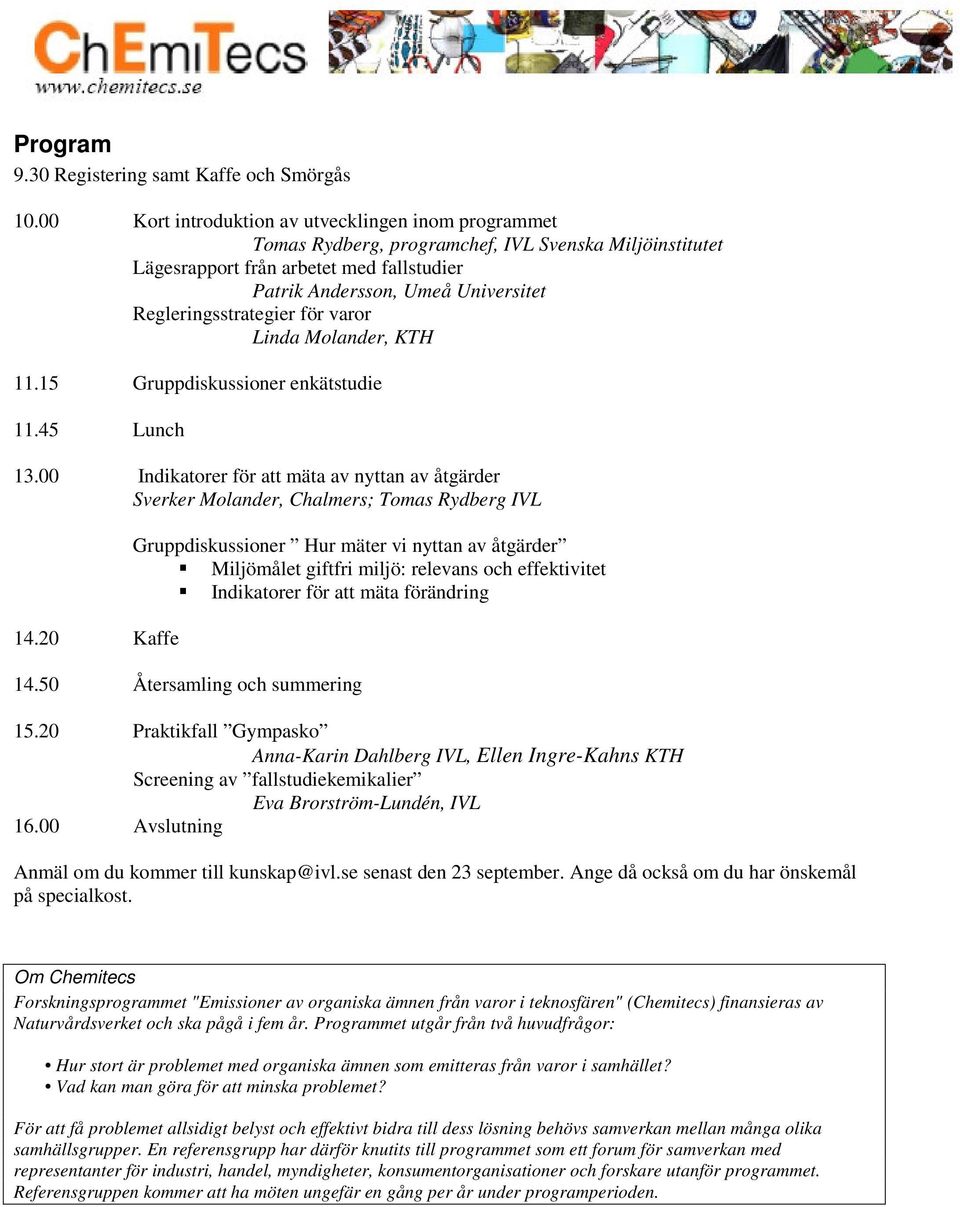 Regleringsstrategier för varor Linda Molander, KTH 11.15 Gruppdiskussioner enkätstudie 11.45 Lunch 13.