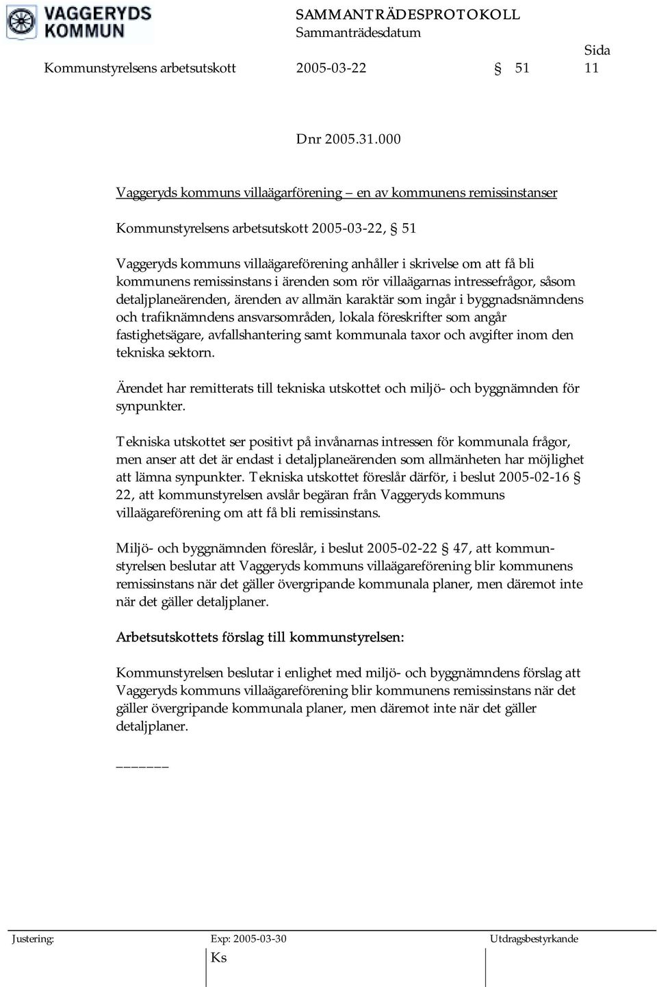 remissinstans i ärenden som rör villaägarnas intressefrågor, såsom detaljplaneärenden, ärenden av allmän karaktär som ingår i byggnadsnämndens och trafiknämndens ansvarsområden, lokala föreskrifter