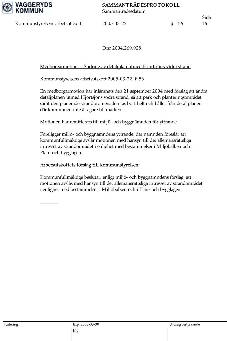 detaljplanen utmed Hjortsjöns södra strand, så att park och planteringsområdet samt den planerade strandpromenaden tas bort helt och hållet från detaljplanen där kommunen inte är ägare till marken.