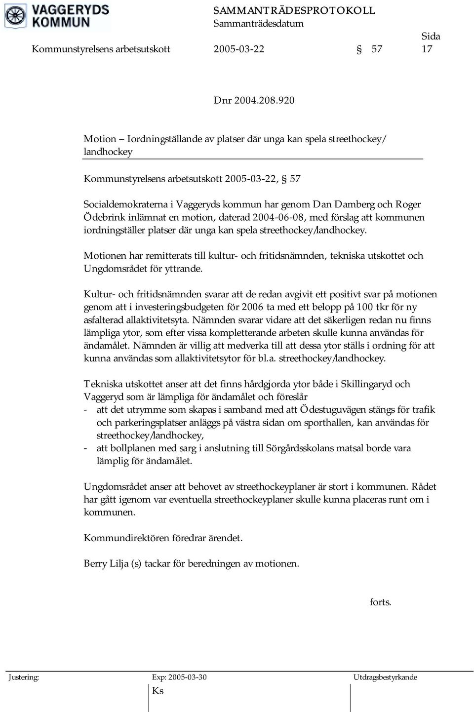 Ödebrink inlämnat en motion, daterad 2004-06-08, med förslag att kommunen iordningställer platser där unga kan spela streethockey/landhockey.