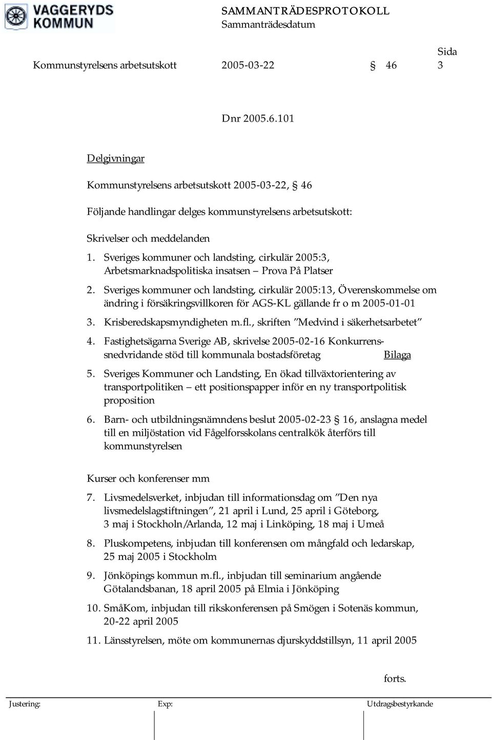 Sveriges kommuner och landsting, cirkulär 2005:13, Överenskommelse om ändring i försäkringsvillkoren för AGS-KL gällande fr o m 2005-01-01 3. Krisberedskapsmyndigheten m.fl.