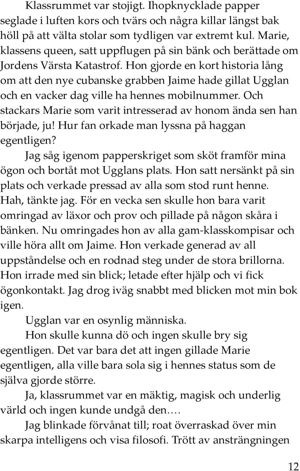 Hon gjorde en kort historia lång om att den nye cubanske grabben Jaime hade gillat Ugglan och en vacker dag ville ha hennes mobilnummer.