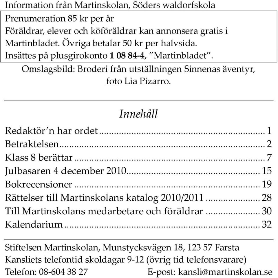 Innehåll Redaktör n har ordet...1 Betraktelsen...2 Klass 8 berättar...7 Julbasaren 4 december 2010...15 Bokrecensioner...19 Rättelser till Martinskolans katalog 2010/2011.