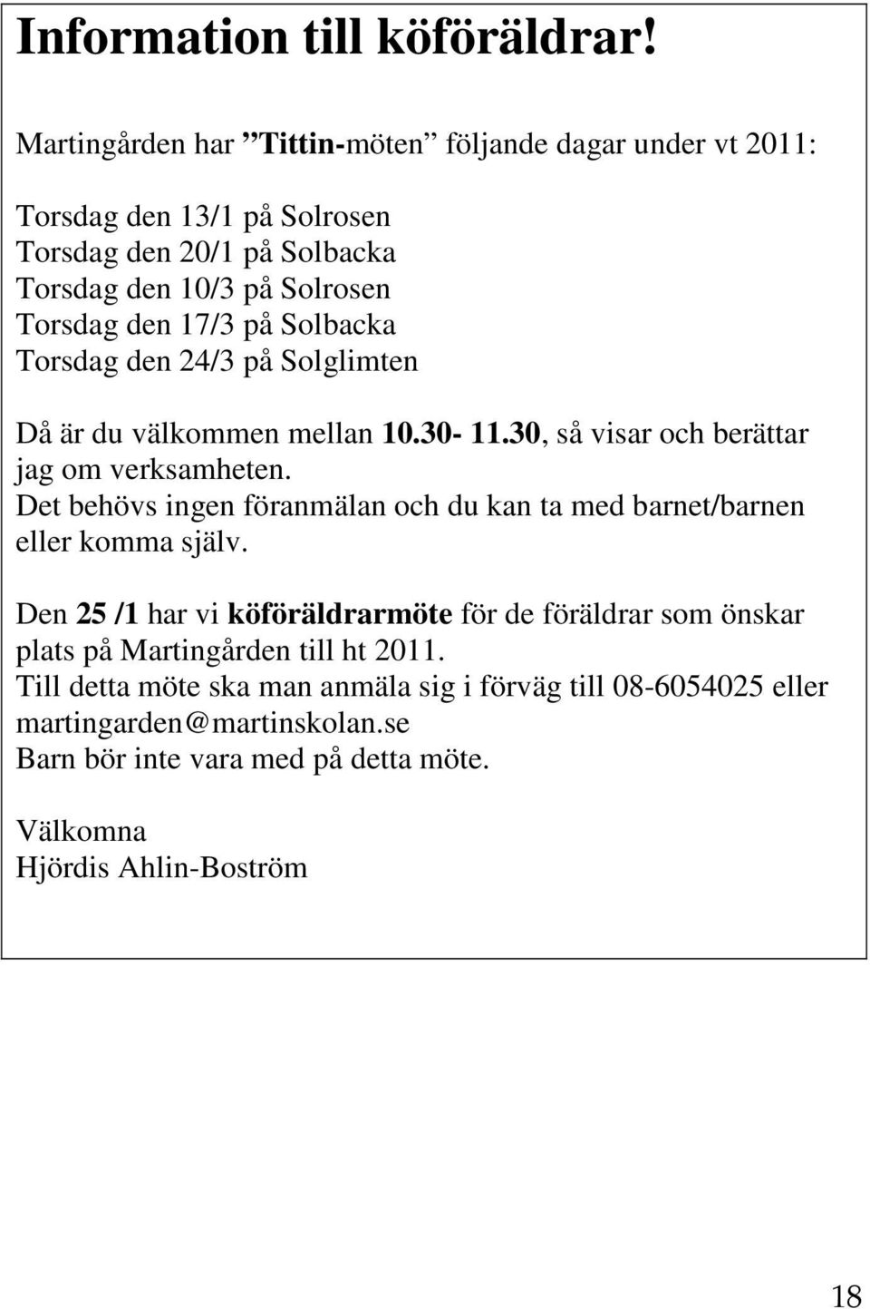 på Solbacka Torsdag den 24/3 på Solglimten Då är du välkommen mellan 10.30-11.30, så visar och berättar jag om verksamheten.