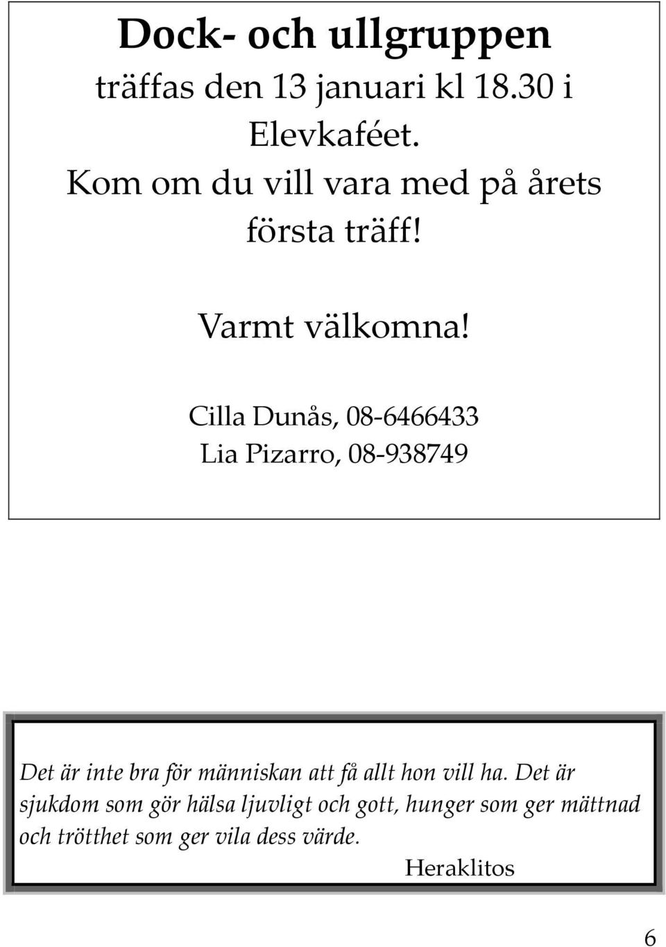 Cilla Dunås, 08-6466433 Lia Pizarro, 08-938749 Det är inte bra för människan att få allt