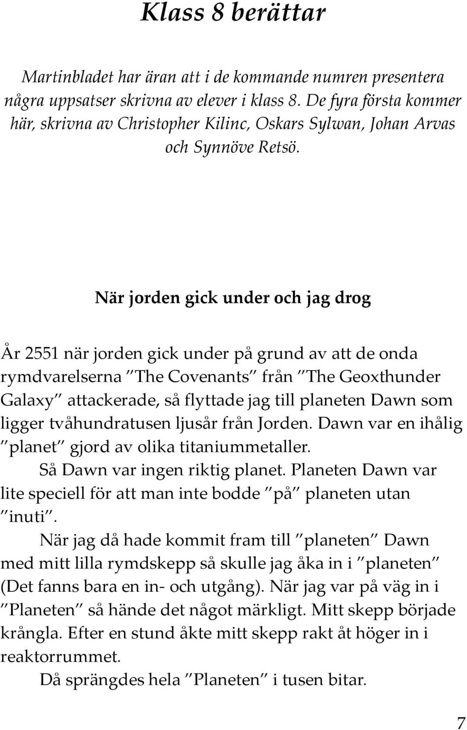 När jorden gick under och jag drog År 2551 när jorden gick under på grund av att de onda rymdvarelserna The Covenants från The Geoxthunder Galaxy attackerade, så flyttade jag till planeten Dawn som