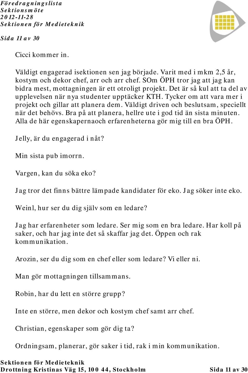 Tycker om att vara mer i projekt och gillar att planera dem. Väldigt driven och beslutsam, speciellt när det behövs. Bra på att planera, hellre ute i god tid än sista minuten.