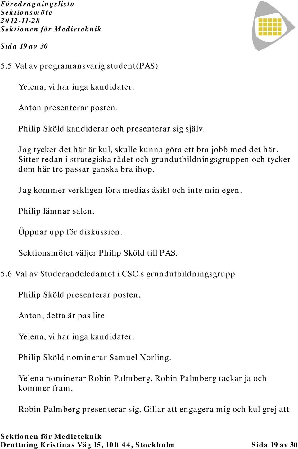 Jag kommer verkligen föra medias åsikt och inte min egen. Philip lämnar salen. Öppnar upp för diskussion. t väljer Philip Sköld till PAS. 5.