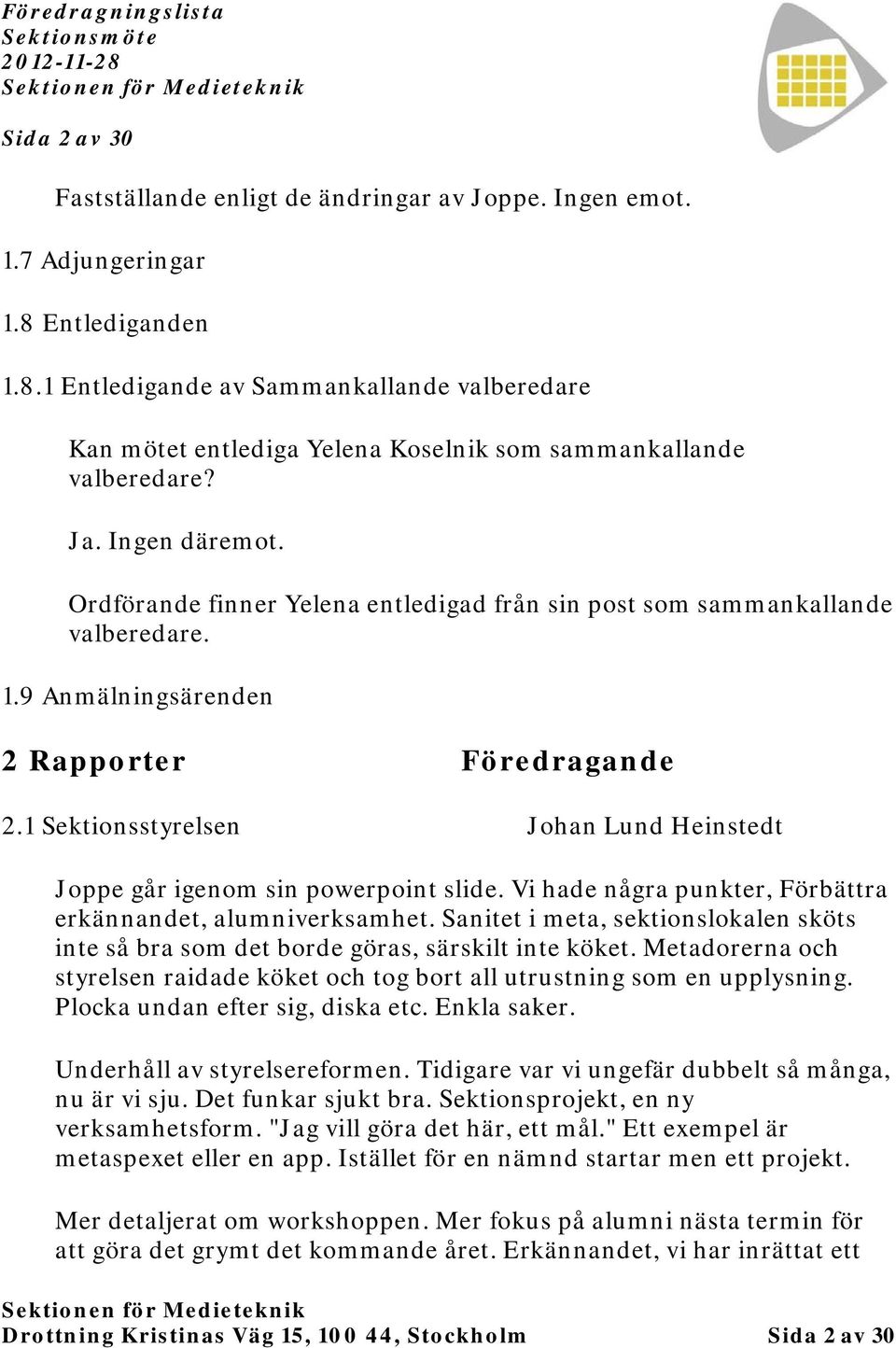 Ordförande finner Yelena entledigad från sin post som sammankallande valberedare. 1.9 Anmälningsärenden 2 Rapporter Föredragande 2.