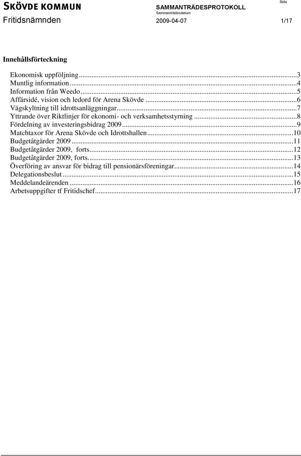 .. 7 Yttrande över Riktlinjer för ekonomi- och verksamhetsstyrning... 8 Fördelning av investeringsbidrag 2009.