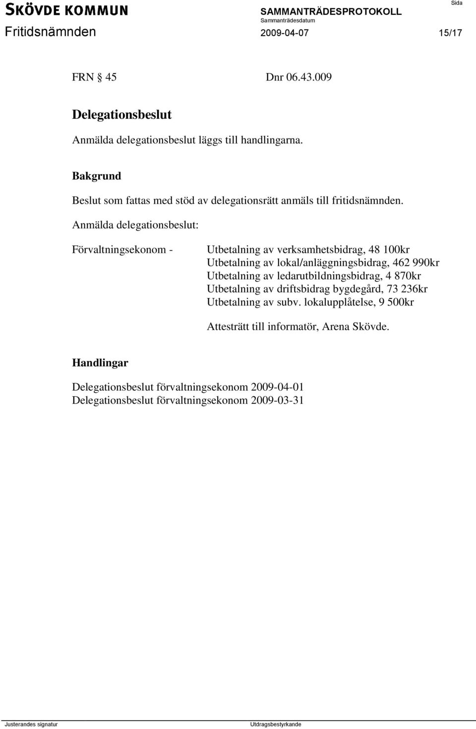 Anmälda delegationsbeslut: Förvaltningsekonom - Utbetalning av verksamhetsbidrag, 48 100kr Utbetalning av lokal/anläggningsbidrag, 462 990kr Utbetalning