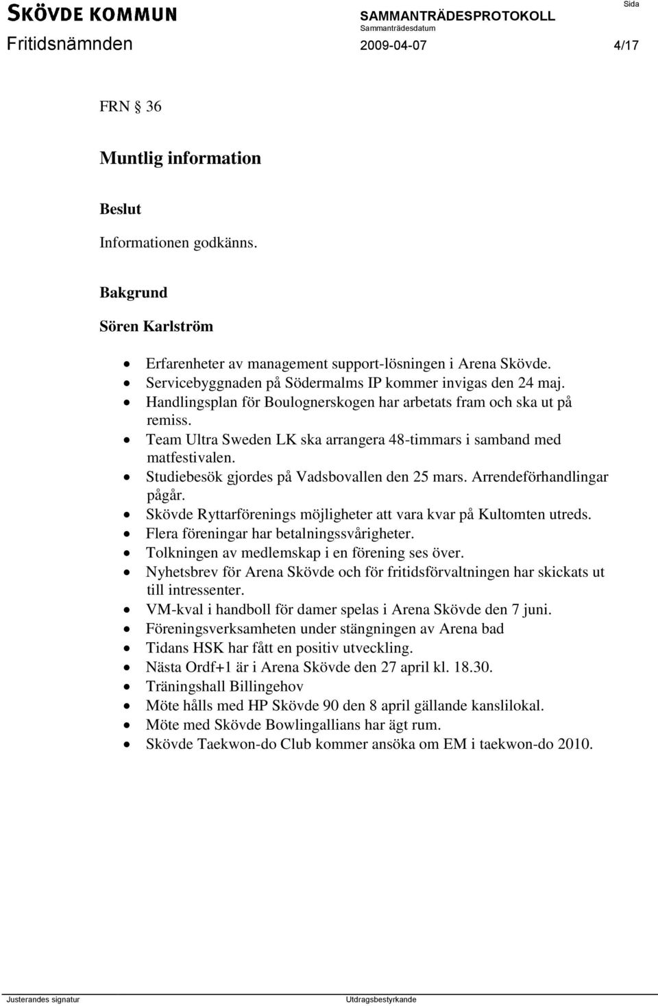 Team Ultra Sweden LK ska arrangera 48-timmars i samband med matfestivalen. Studiebesök gjordes på Vadsbovallen den 25 mars. Arrendeförhandlingar pågår.