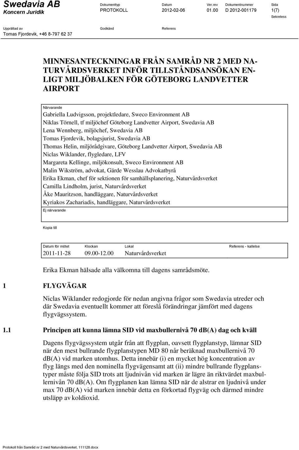 projektledare, Sweco Environment AB Niklas Törnell, tf miljöchef Göteborg Landvetter Airport, Swedavia AB Lena Wennberg, miljöchef, Swedavia AB Tomas Fjordevik, bolagsjurist, Swedavia AB Thomas