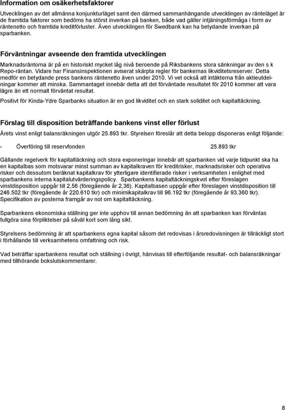 Förväntningar avseende den framtida utvecklingen Marknadsräntorna är på en historiskt mycket låg nivå beroende på Riksbankens stora sänkningar av den s k Repo-räntan.