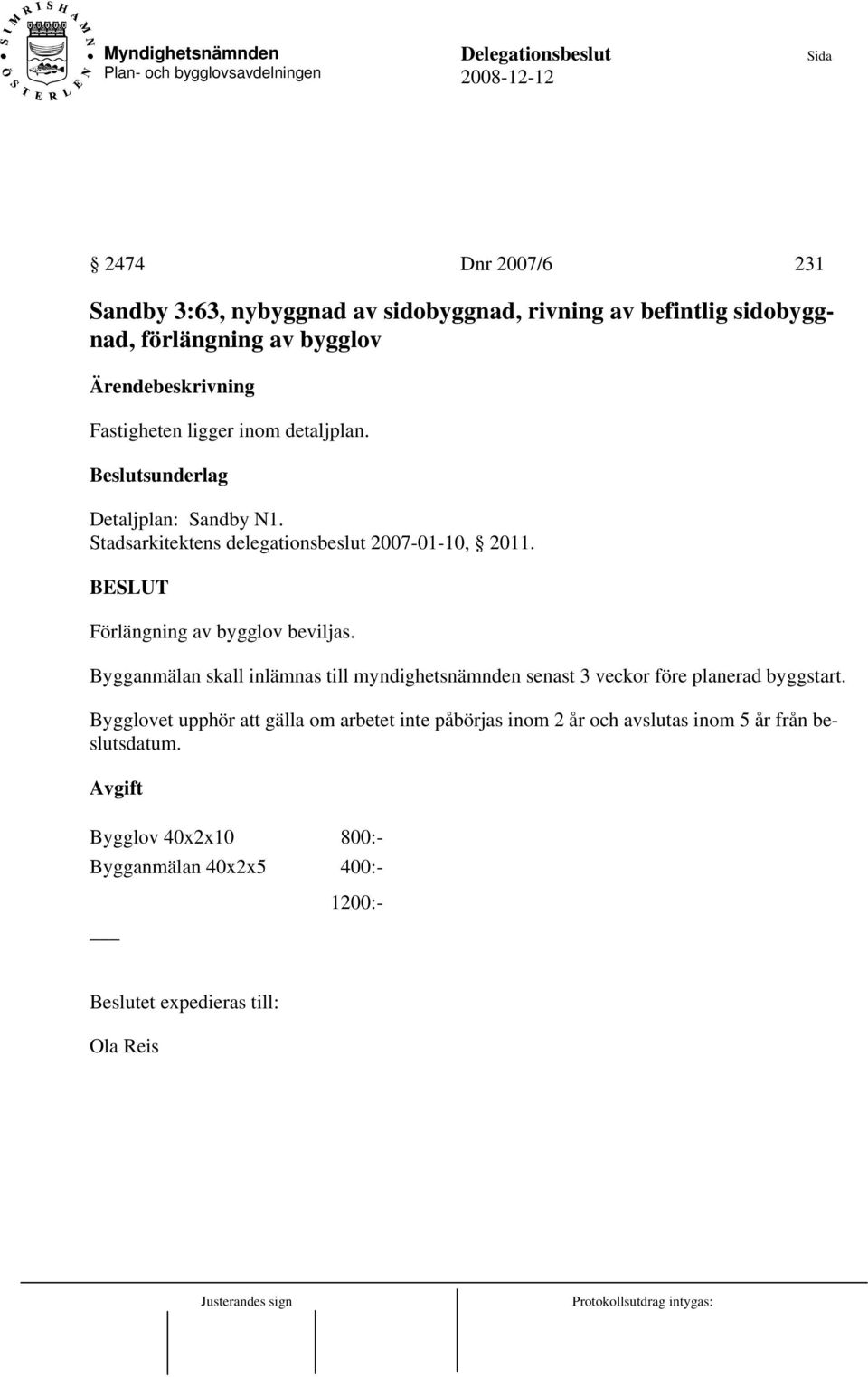 Stadsarkitektens delegationsbeslut 2007-01-10, 2011. Förlängning av bygglov beviljas.