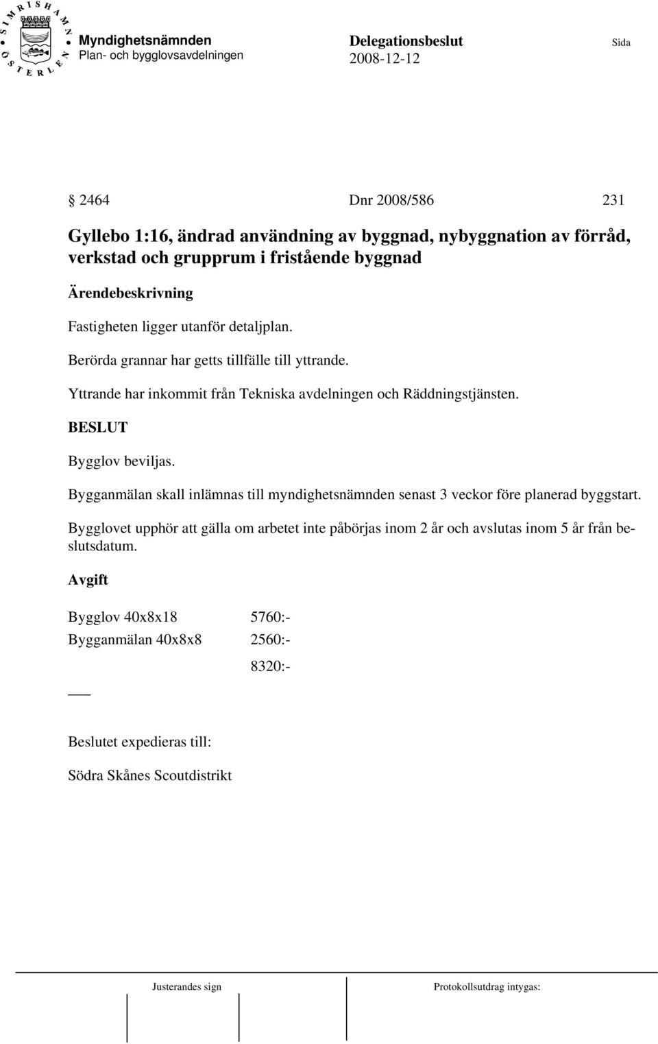 Yttrande har inkommit från Tekniska avdelningen och Räddningstjänsten.