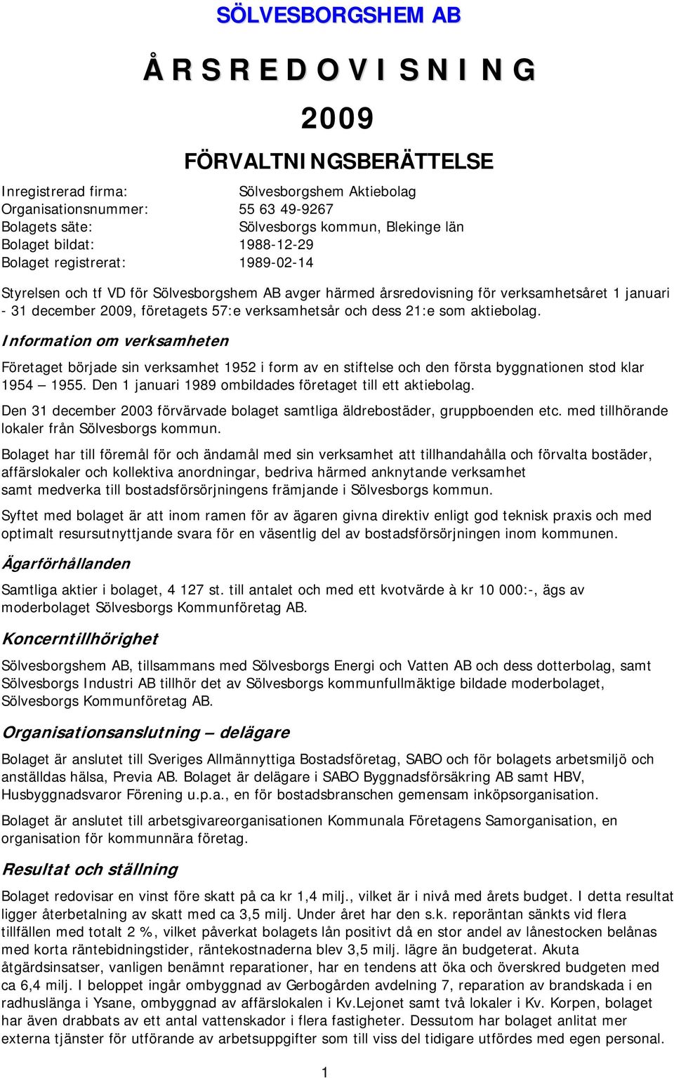 verksamhetsår och dess 21:e som aktiebolag. Information om verksamheten Företaget började sin verksamhet 1952 i form av en stiftelse och den första byggnationen stod klar 1954 1955.