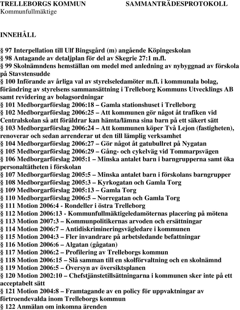 i kommunala bolag, förändring av styrelsens sammansättning i Trelleborg Kommuns Utvecklings AB samt revidering av bolagsordningar 101 Medborgarförslag 2006:18 Gamla stationshuset i Trelleborg 102