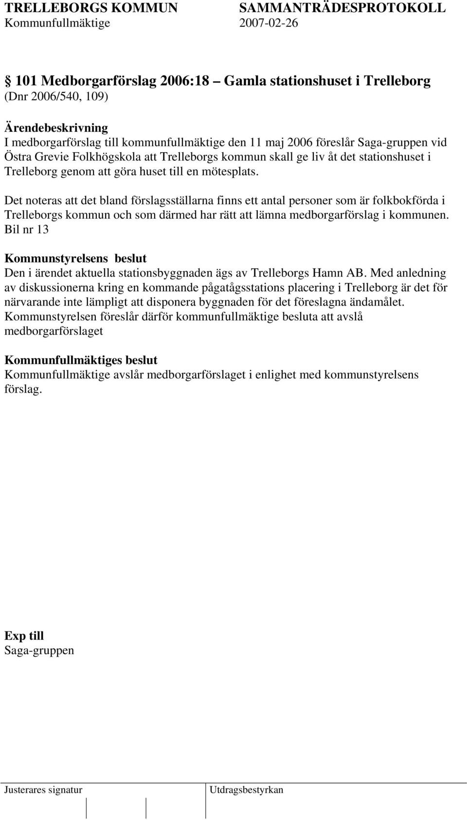 Det noteras att det bland förslagsställarna finns ett antal personer som är folkbokförda i Trelleborgs kommun och som därmed har rätt att lämna medborgarförslag i kommunen.