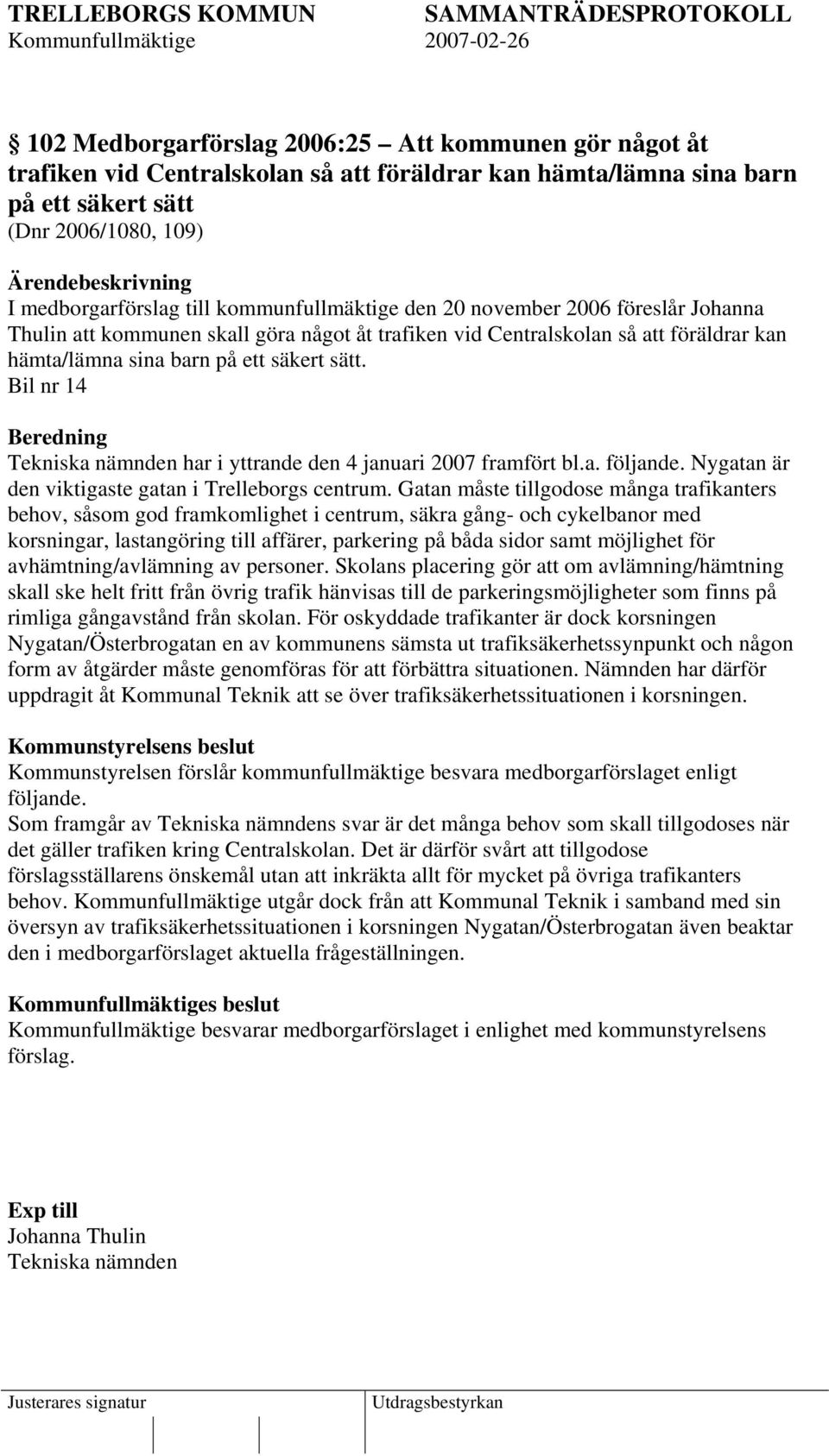 Bil nr 14 Beredning Tekniska nämnden har i yttrande den 4 januari 2007 framfört bl.a. följande. Nygatan är den viktigaste gatan i Trelleborgs centrum.