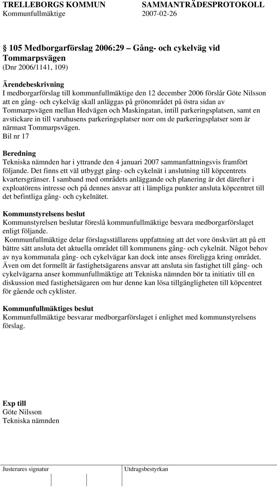 parkeringsplatser som är närmast Tommarpsvägen. Bil nr 17 Beredning Tekniska nämnden har i yttrande den 4 januari 2007 sammanfattningsvis framfört följande.