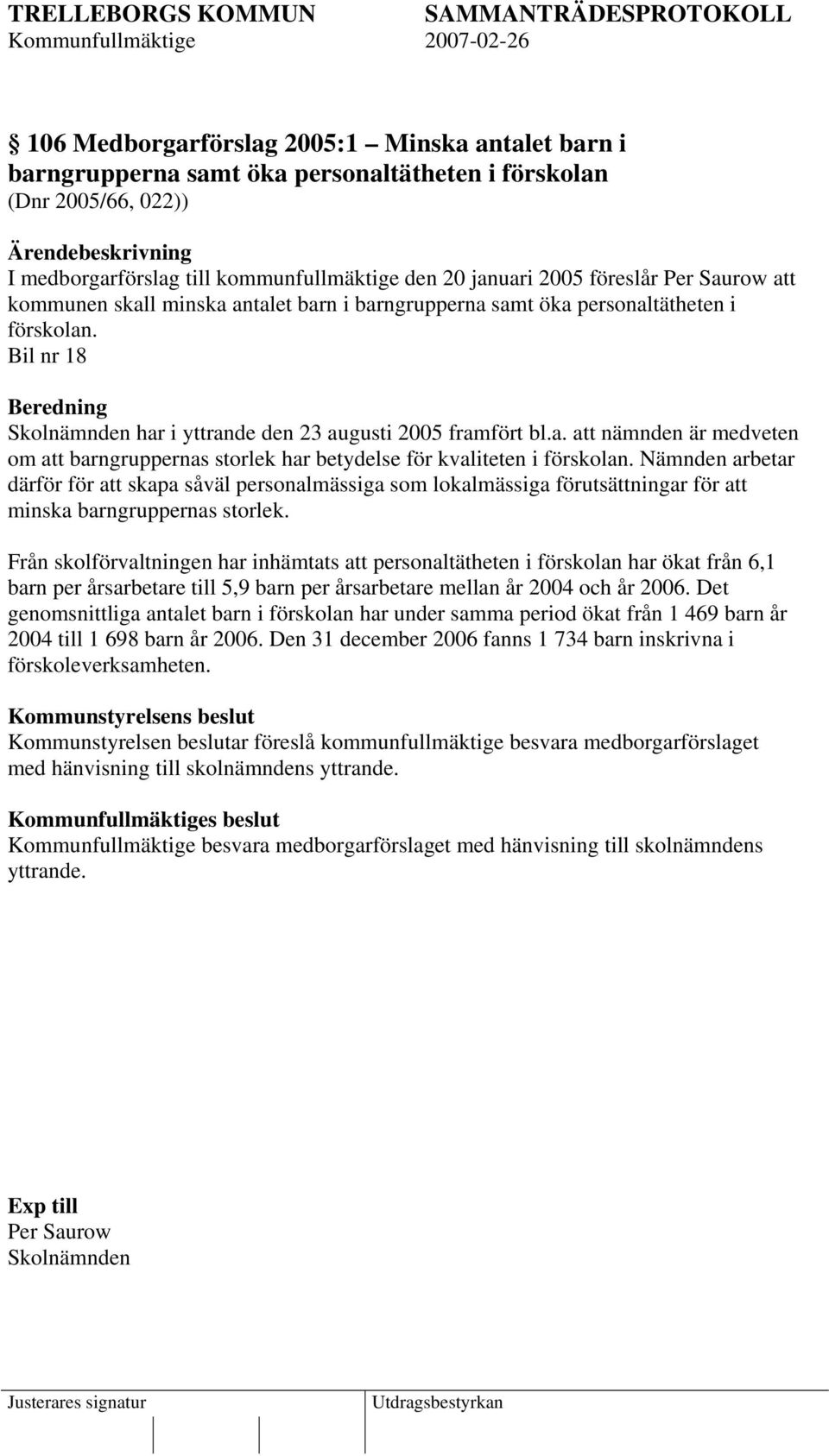 Nämnden arbetar därför för att skapa såväl personalmässiga som lokalmässiga förutsättningar för att minska barngruppernas storlek.