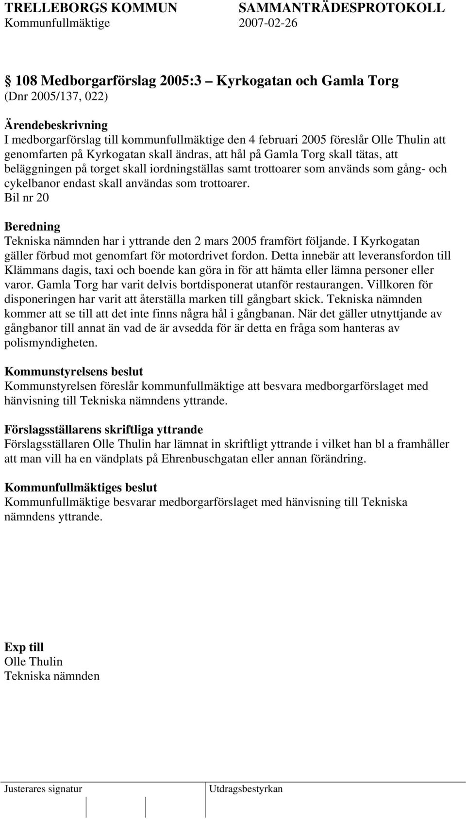 Bil nr 20 Beredning Tekniska nämnden har i yttrande den 2 mars 2005 framfört följande. I Kyrkogatan gäller förbud mot genomfart för motordrivet fordon.