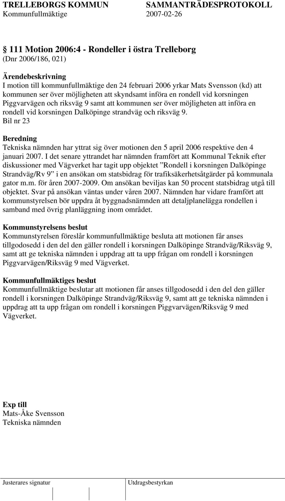 Bil nr 23 Beredning Tekniska nämnden har yttrat sig över motionen den 5 april 2006 respektive den 4 januari 2007.