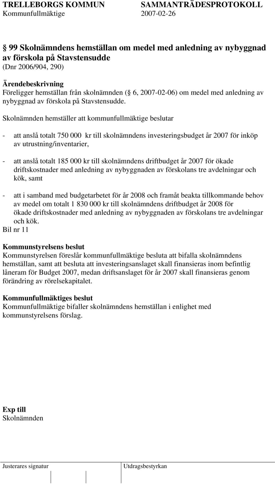 Skolnämnden hemställer att kommunfullmäktige beslutar - att anslå totalt 750 000 kr till skolnämndens investeringsbudget år 2007 för inköp av utrustning/inventarier, - att anslå totalt 185 000 kr