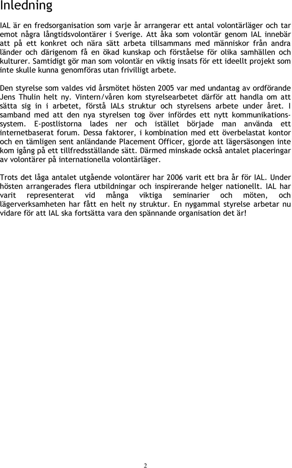 kulturer. Samtidigt gör man som volontär en viktig insats för ett ideellt projekt som inte skulle kunna genomföras utan frivilligt arbete.