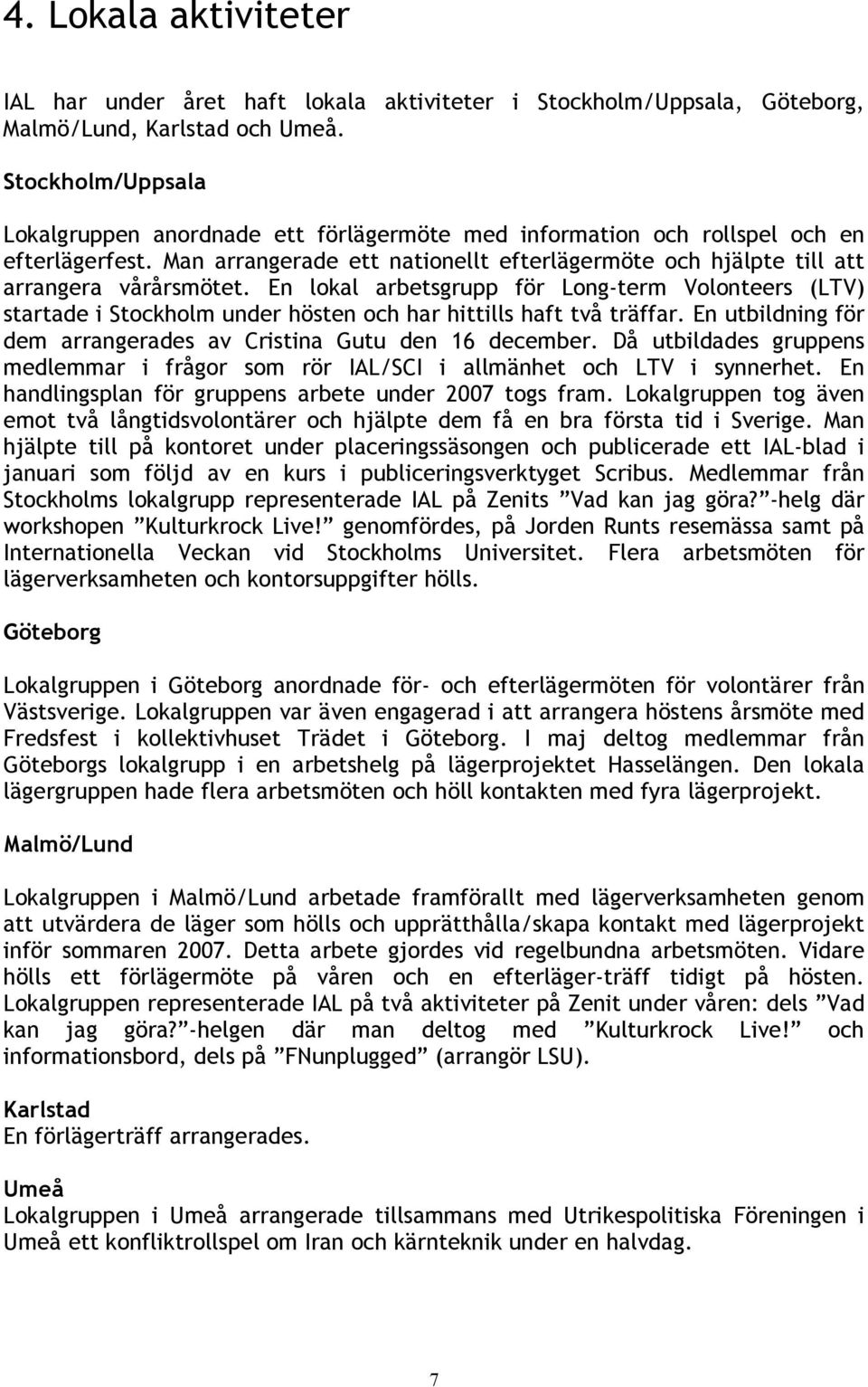 En lokal arbetsgrupp för Long-term Volonteers (LTV) startade i Stockholm under hösten och har hittills haft två träffar. En utbildning för dem arrangerades av Cristina Gutu den 16 december.