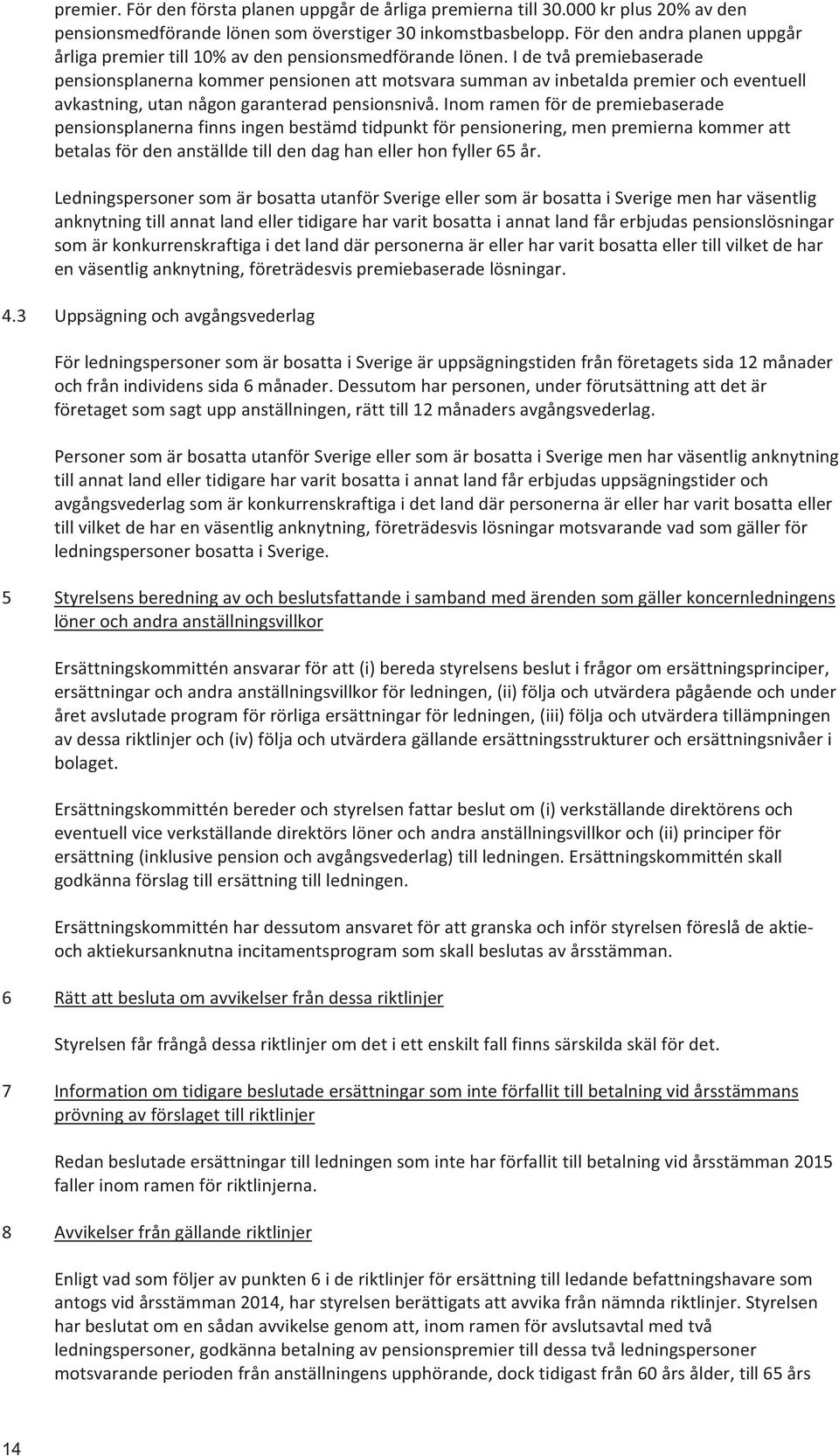 I de två premiebaserade pensionsplanerna kommer pensionen att motsvara summan av inbetalda premier och eventuell avkastning, utan någon garanterad pensionsnivå.