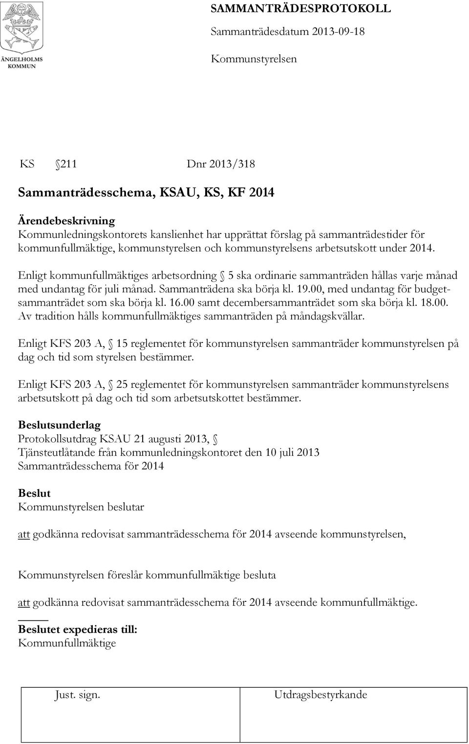 00, med undantag för budgetsammanträdet som ska börja kl. 16.00 samt decembersammanträdet som ska börja kl. 18.00. Av tradition hålls kommunfullmäktiges sammanträden på måndagskvällar.