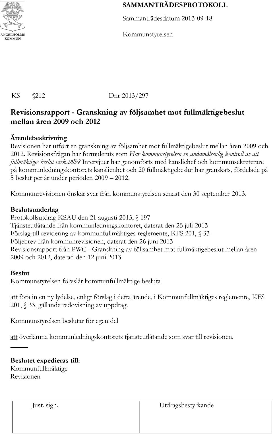 Intervjuer har genomförts med kanslichef och kommunsekreterare på kommunledningskontorets kanslienhet och 20 fullmäktigebeslut har granskats, fördelade på 5 beslut per år under perioden 2009 2012.