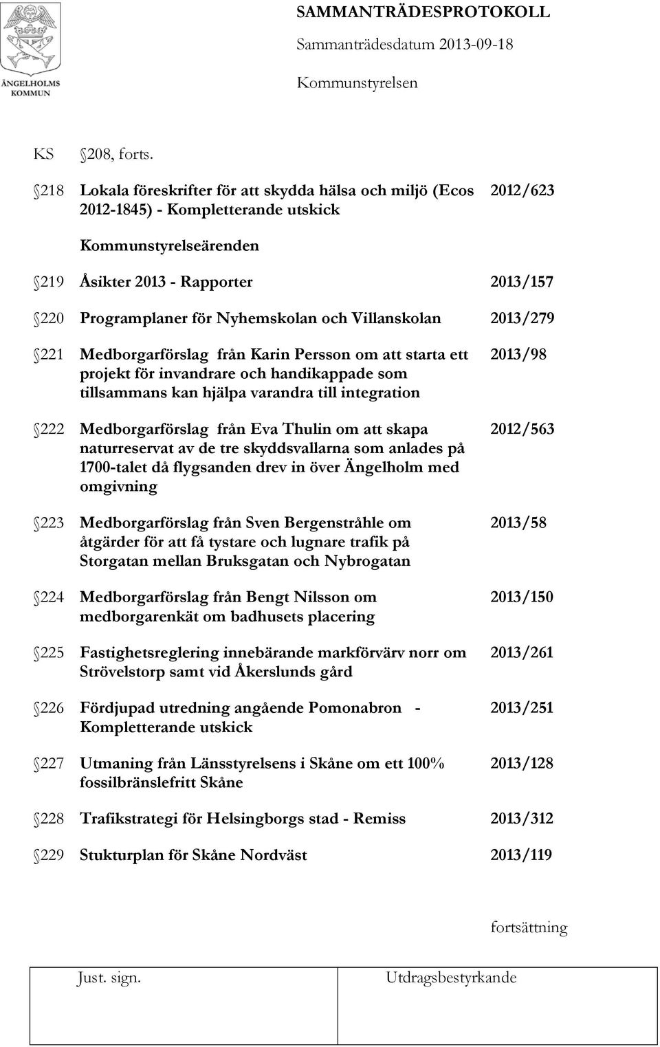 och Villanskolan 2013/279 221 Medborgarförslag från Karin Persson om att starta ett projekt för invandrare och handikappade som tillsammans kan hjälpa varandra till integration 222 Medborgarförslag