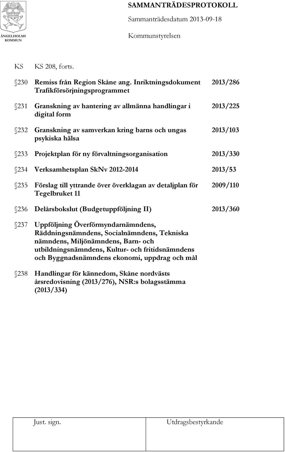 2013/103 233 Projektplan för ny förvaltningsorganisation 2013/330 234 Verksamhetsplan SkNv 2012-2014 2013/53 235 Förslag till yttrande över överklagan av detaljplan för Tegelbruket 11 2009/110 236