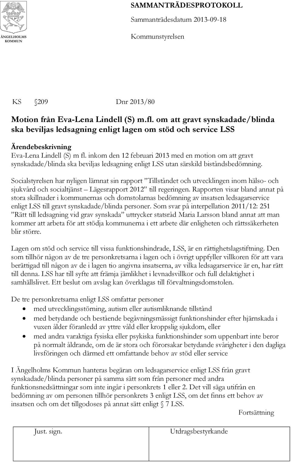 Socialstyrelsen har nyligen lämnat sin rapport Tillståndet och utvecklingen inom hälso- och sjukvård och socialtjänst Lägesrapport 2012 till regeringen.