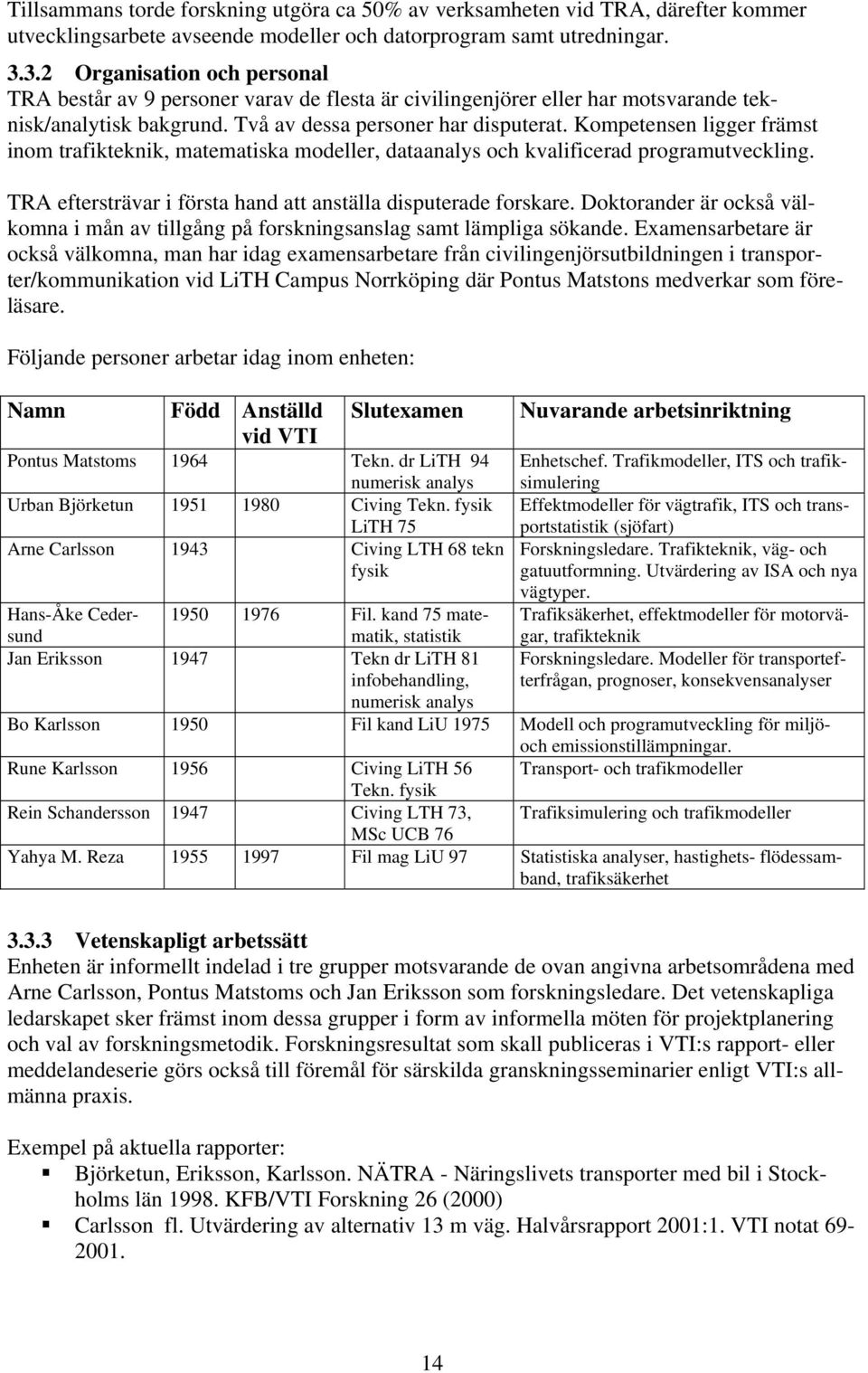 Kompetensen ligger främst inom trafikteknik, matematiska modeller, dataanalys och kvalificerad programutveckling. TRA eftersträvar i första hand att anställa disputerade forskare.